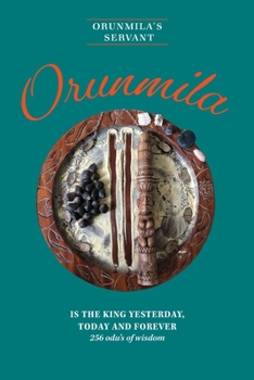 Paperback Orunmila is the King Yesterday, Today and Forever: 256 Odu's Of Wisdom Book