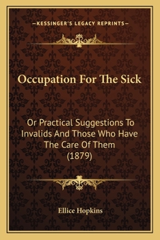 Paperback Occupation For The Sick: Or Practical Suggestions To Invalids And Those Who Have The Care Of Them (1879) Book