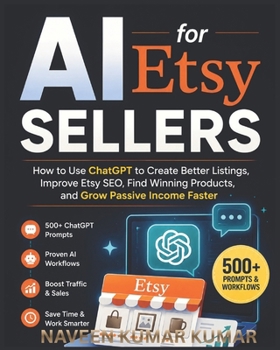 AI for Etsy Sellers: 500+ Prompts and Workflows to Create Better Listings, Get More Traffic, and Increase Sales