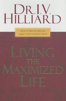 Hardcover Living the Maximized Life: How to Win No Matter Where You're Starting from Book