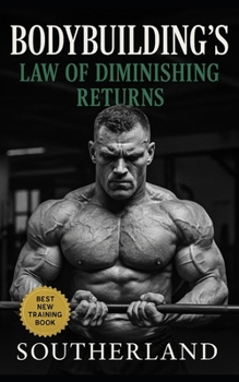 Bodybuilding’s Law of Diminishing Returns: Train Smarter, Grow Faster, and Escape the Trap of Wasted Volume Forever