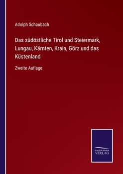 Paperback Das südöstliche Tirol und Steiermark, Lungau, Kärnten, Krain, Görz und das Küstenland: Zweite Auflage [German] Book