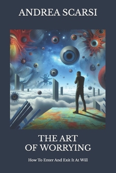 Paperback The Art Of Worrying: How To Enter And Exit It At Will Book