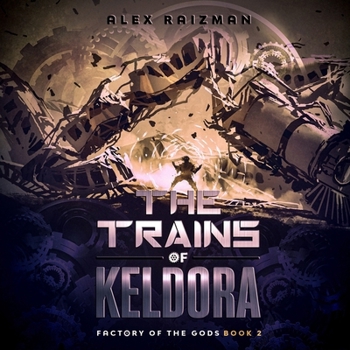 Trains of Keldora: An Automation Crafting LitRPG Adventure (Factory of the Gods)