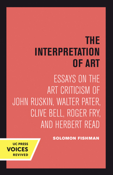 Paperback Interpretation of Art: Essays on the Art Criticism of John Ruskin, Walter Pater, Clive Bell, Roger Fry, and Herbert Read Book