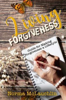Living Forgiveness : Guide for Making Forgiveness a Lifestyle