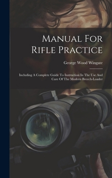 Hardcover Manual For Rifle Practice: Including A Complete Guide To Instruction In The Use And Care Of The Modern Breech-loader Book