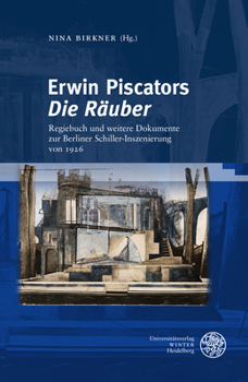 Erwin Piscators Die Rauber: Regiebuch Und Weitere Dokumente Zur Berliner Schiller-inszenierung Von 1926 (Jenaer Germanistische Forschungen, 46)