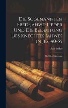 Hardcover Die sogenannten Ebed-Jahwe-Lieder und die Bedeutung des Knechtes Jahwes in Jes. 40-55: Ein Minoritätsvotum [German] Book