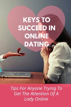 Paperback Keys To Succeed In Online Dating: Tips For Anyone Trying To Get The Attention Of A Lady Online: The Art Of Chatting Book