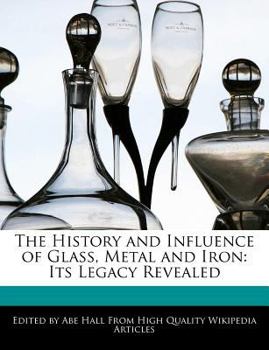 Paperback The History and Influence of Glass, Metal and Iron: Its Legacy Revealed Book