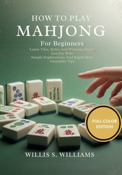 Paperback How To Play Mahjong For Beginners: Learn Tiles, Rules, And Winning Hands Quickly With Simple Explanations And Rapid-Start Gameplay Tips Book