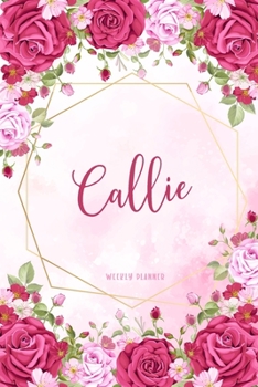 Callie Weekly Planner: To Do List Time Management Organizer Appointment Lists Schedule Record Custom Name Remember Notes School Supplies Watercolor Flower Cute Gift
