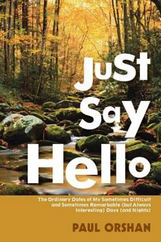 Paperback Just Say Hello: The Ordinary Dates of My Sometimes Difficult and Sometimes Remarkable (But Always Interesting) Days (And Nights) Book