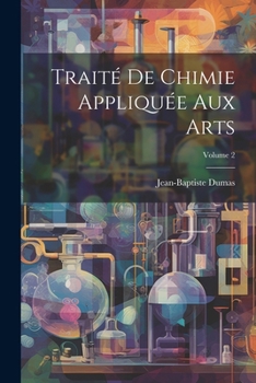 Paperback Traité De Chimie Appliquée Aux Arts; Volume 2 [French] Book