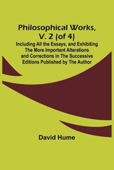 Philosophical Works, v. 2 (of 4); Including All the Essays, and Exhibiting the More Important Alterations and Corrections in the Successive Editions Published by the Author