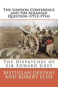 Paperback The London Conference and the Albanian Question (1912-1914): The Dispatches of Sir Edward Grey Book