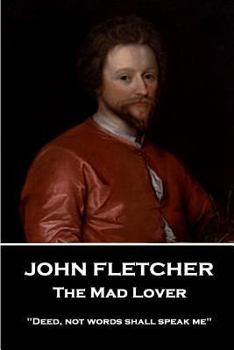 Paperback John Fletcher - The Mad Lover: "Deed, not words shall speak me" Book