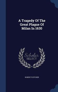 Hardcover A Tragedy Of The Great Plague Of Milan In 1630 Book