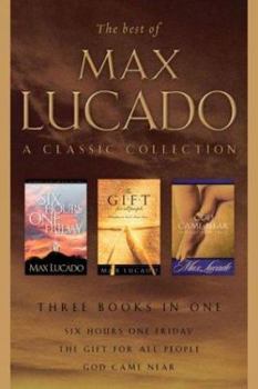 Hardcover The Best of Max Lucado: A Classic Collection; Six Hours One Friday/God Came Near/The Gift for All People Book