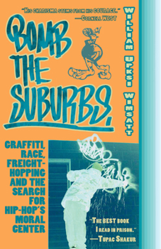 Paperback Bomb the Suburbs: Graffiti, Race, Freight-Hopping and the Search for Hip-Hop's Moral Center Book