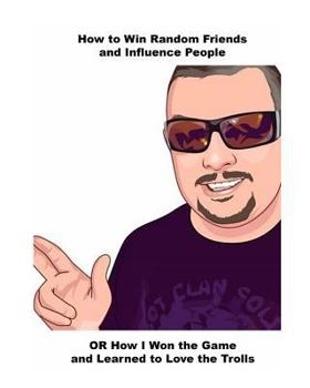 Paperback How to Win Random Friends and Influence People: OR How I Won the Game and Learned to Love the Trolls Book