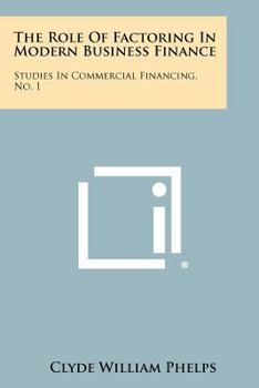 The Role Of Factoring In Modern Business Finance: Studies In Commercial Financing, No. 1