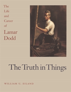 Hardcover The Truth in Things: The Life and Career of Lamar Dodd Book