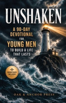 Unshaken: A 90-Day Devotional for Young Men to Build a Life That Lasts