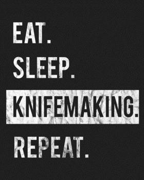 Eat Sleep Knifemaking Repeat: Enthusiasts Gratitude Journal Planner 386 Pages Notebook Black Print 193 Days 8"x10" Thick Book