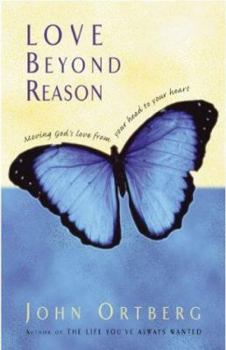 Hardcover Love Beyond Reason: Moving God's Love from Your Head to Your Heart Book