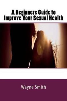 Paperback A Beginners Guide to Improve Your Sexual Health Book