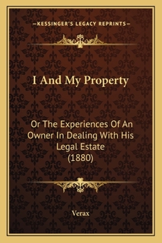 Paperback I And My Property: Or The Experiences Of An Owner In Dealing With His Legal Estate (1880) Book