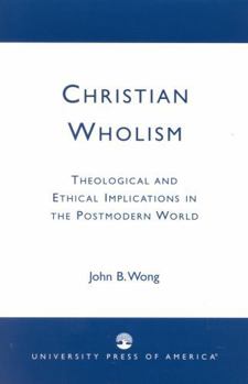 Hardcover Christian Wholism: Theological and Ethical Implications in the Postmodern World Book