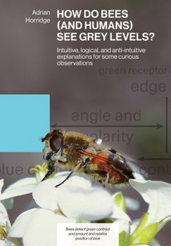 Paperback How Do Bees (and Humans) See Grey Levels?: Intuitive, logical, and anti-intuitive explanations for some curious observations Book