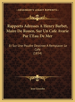 Hardcover Rapports Adresses A Henry Barbet, Maire De Rouen, Sur Un Cafe Avarie Par L'Eau De Mer: Et Sur Une Poudre Destinee A Remplacer Le Cafe (1854) [French] Book