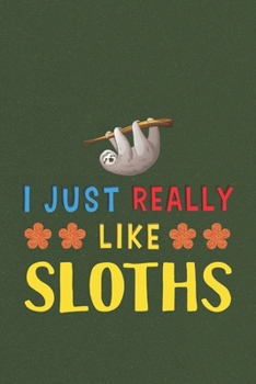 Paperback I Just Really Like Sloths: Sloth Lovers Men Women Girls Boys Funny Gifts Journal Lined Notebook 6x9 120 Pages Book