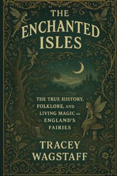 Paperback The Enchanted Isles: The True History, Folklore, and Living Magic of England's Fairies Book