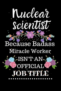 Paperback Nuclear scientist Because Badass Miracle Worker Isn't an Official Job Title: Lined Notebook Gift for Nuclear scientist. Notebook / Diary / Thanksgivin Book