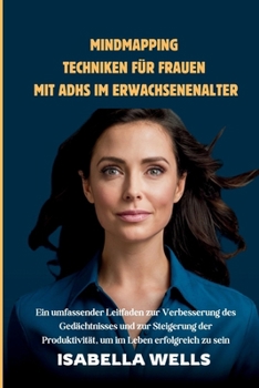 Mindmapping Techniken für Frauen mit ADHS im Erwachsenenalter: Ein umfassender Leitfaden zur Verbesserung des Gedächtnisses und zur Steigerung der ... im Leben erfolgreich zu sein (German Edition)
