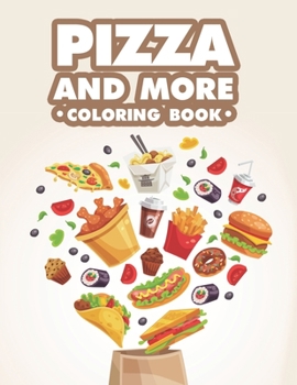 Paperback Pizza And More Coloring Book: Tasty Food Illustrations To Color For Relaxation And Stress Relief, Adult Food Coloring Pages Book