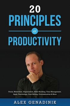 Paperback 20 Principles of Productivity: Focus, Motivation, Organization, Habit Building, Time Management, Apps, Psychology, Goal Setting, Procrastination & Mo Book