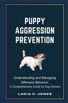 Paperback Puppy Aggression Prevention: Understanding and Managing Canine Offensive behavior; A Comprehensive Guide for Dog Owners Book