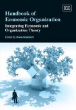 Handbook of Economic Organization: Integrating Economic and Organization Theory
