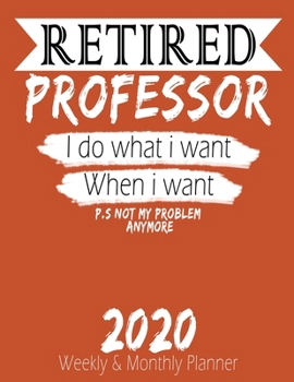 Paperback Retired Professor - I do What i Want When I Want 2020 Planner: High Performance Weekly Monthly Planner To Track Your Hourly Daily Weekly Monthly Progr Book