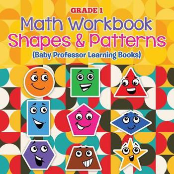 Paperback Grade 1 Math Workbook: Shapes & Patterns (Baby Professor Learning Books) Book