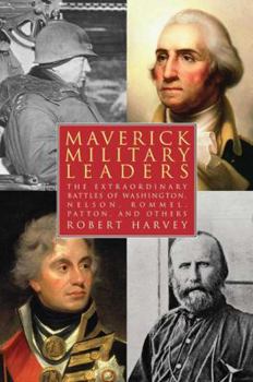 Paperback Maverick Military Leaders: The Extraordinary Battles of Washington, Nelson, Patton, Rommel, and Others Book