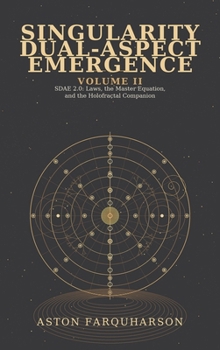 SINGULARITY DUAL-ASPECT EMERGENCE Volume II SDAE 2.0 Laws1 the Master Equation1 and the Holofractal Companion A Technical Metaphysical Companion to Singularity Dual-Aspect Emergence