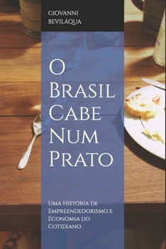 O Brasil Cabe Num Prato: Pequenos Negócios, Grandes Escolhas: Uma História de Economia do Cotidiano (Pequenos Negócios e Desenvolvimento Social e Econômico) (Portuguese Edition)