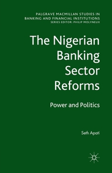 The Nigerian Banking Sector Reforms: Power and Politics (Palgrave Macmillan Studies in Banking and Financial Institutions)